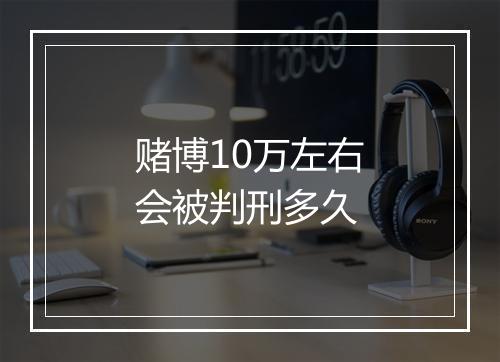 赌博10万左右会被判刑多久