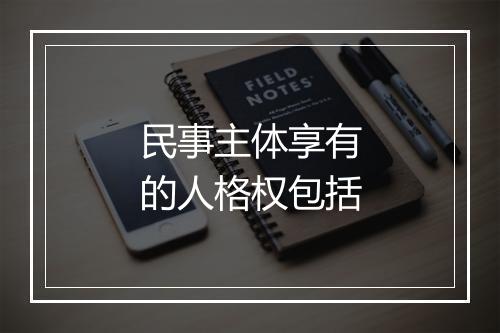 民事主体享有的人格权包括
