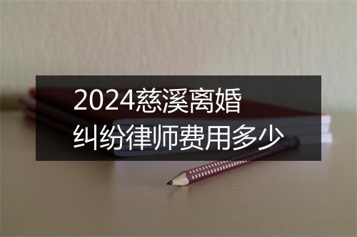 2024慈溪离婚纠纷律师费用多少