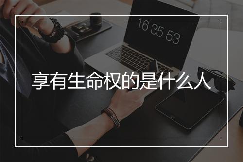 享有生命权的是什么人