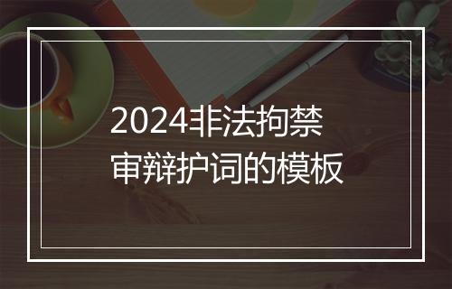2024非法拘禁审辩护词的模板