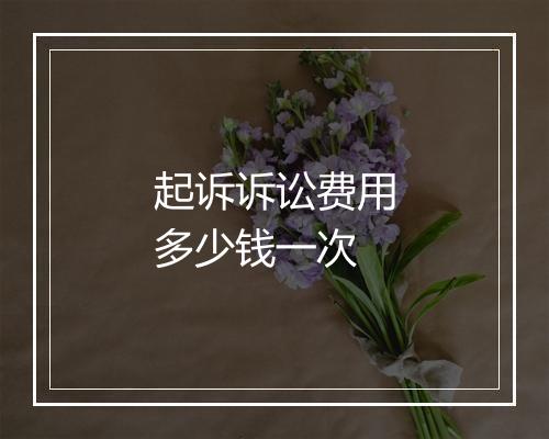 起诉诉讼费用多少钱一次