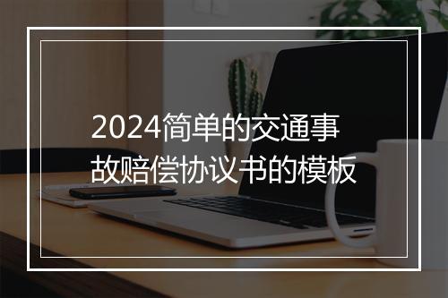 2024简单的交通事故赔偿协议书的模板
