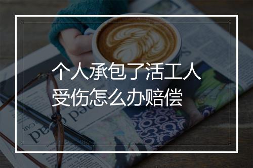 个人承包了活工人受伤怎么办赔偿