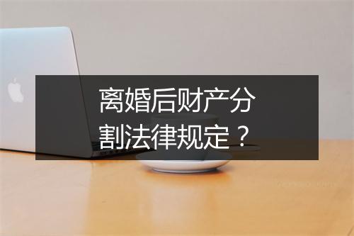 离婚后财产分割法律规定？