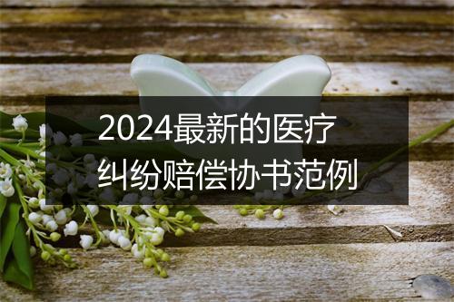 2024最新的医疗纠纷赔偿协书范例
