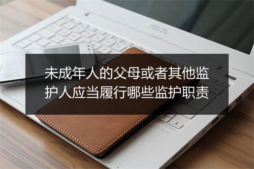 未成年人的父母或者其他监护人应当履行哪些监护职责