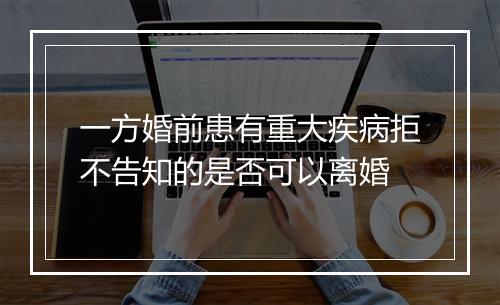 一方婚前患有重大疾病拒不告知的是否可以离婚