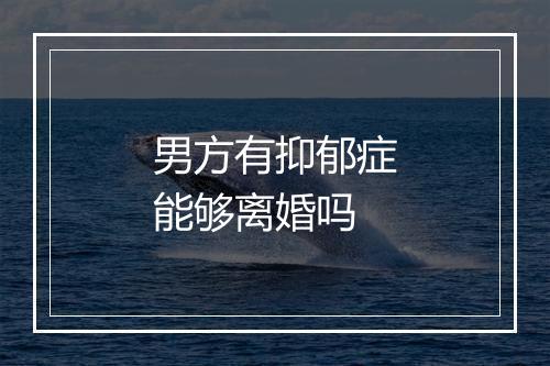 男方有抑郁症能够离婚吗