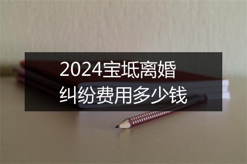 2024宝坻离婚纠纷费用多少钱