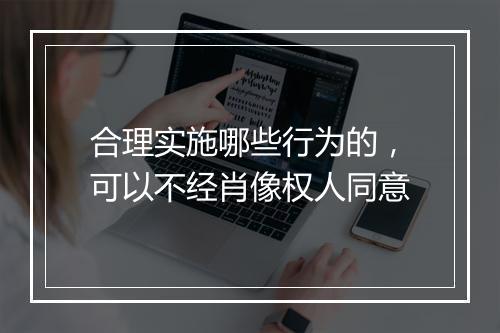 合理实施哪些行为的，可以不经肖像权人同意