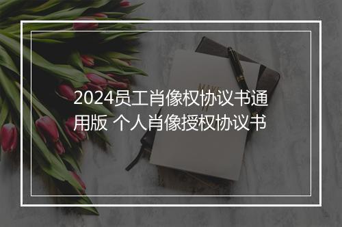 2024员工肖像权协议书通用版 个人肖像授权协议书