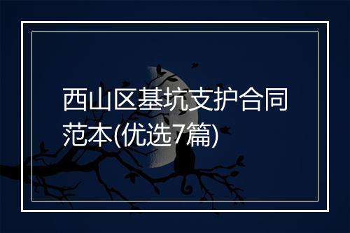 西山区基坑支护合同范本(优选7篇)
