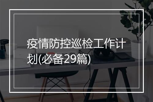 疫情防控巡检工作计划(必备29篇)