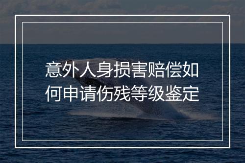 意外人身损害赔偿如何申请伤残等级鉴定