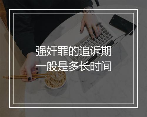 强奸罪的追诉期一般是多长时间