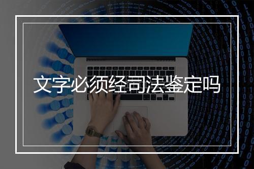 文字必须经司法鉴定吗