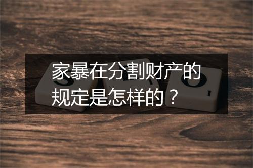 家暴在分割财产的规定是怎样的？
