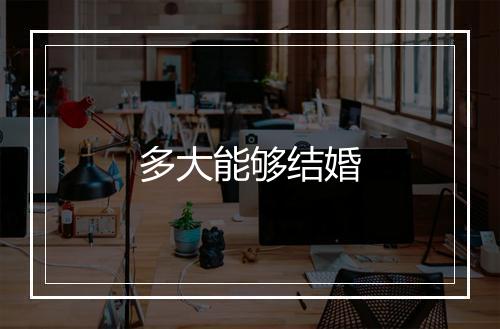 多大能够结婚