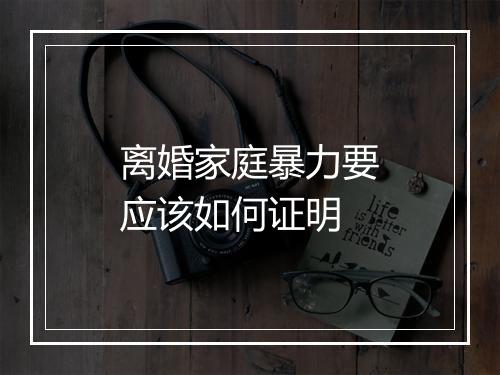 离婚家庭暴力要应该如何证明