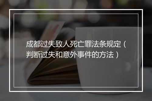 成都过失致人死亡罪法条规定（判断过失和意外事件的方法）