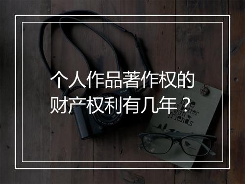 个人作品著作权的财产权利有几年？