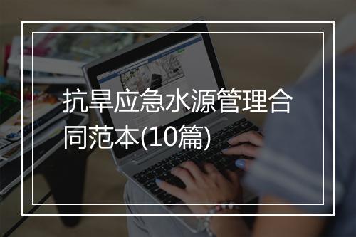 抗旱应急水源管理合同范本(10篇)