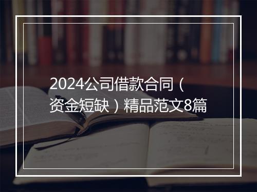 2024公司借款合同（资金短缺）精品范文8篇