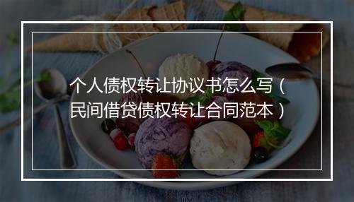 个人债权转让协议书怎么写（民间借贷债权转让合同范本）