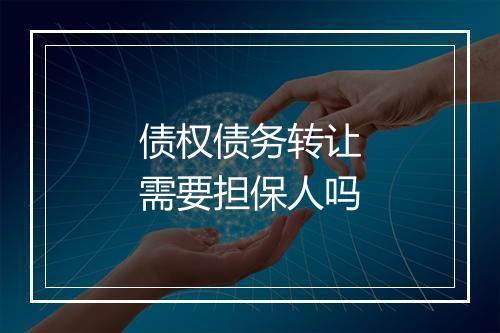 债权债务转让需要担保人吗