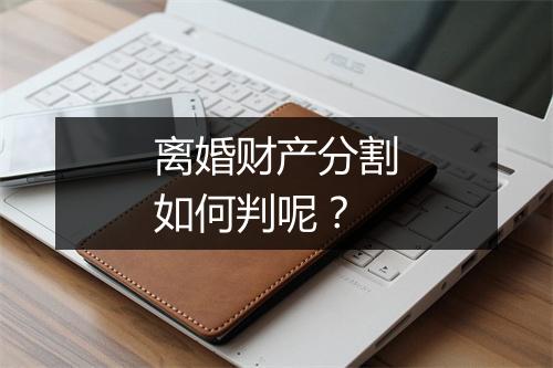 离婚财产分割如何判呢？