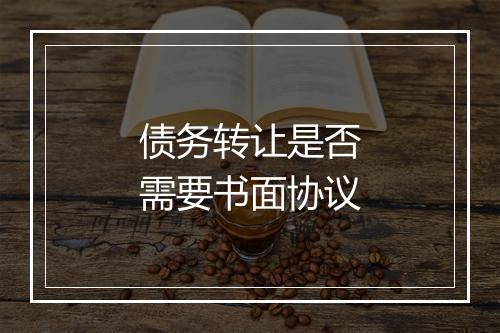 债务转让是否需要书面协议