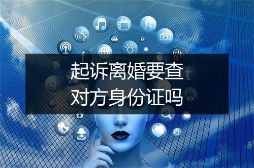 起诉离婚要查对方身份证吗