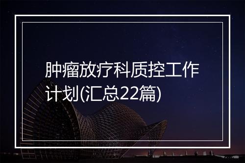 肿瘤放疗科质控工作计划(汇总22篇)