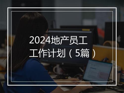 2024地产员工工作计划（5篇）