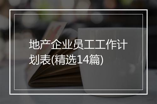 地产企业员工工作计划表(精选14篇)