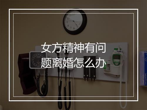 女方精神有问题离婚怎么办