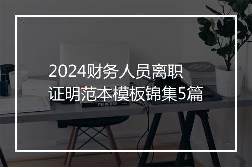 2024财务人员离职证明范本模板锦集5篇