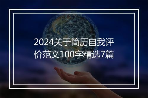 2024关于简历自我评价范文100字精选7篇