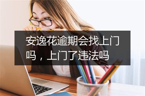 安逸花逾期会找上门吗，上门了违法吗