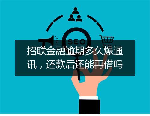 招联金融逾期多久爆通讯，还款后还能再借吗