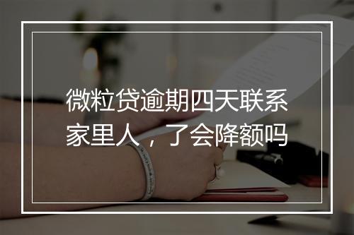 微粒贷逾期四天联系家里人，了会降额吗