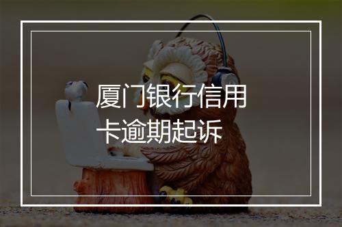 厦门银行信用卡逾期起诉
