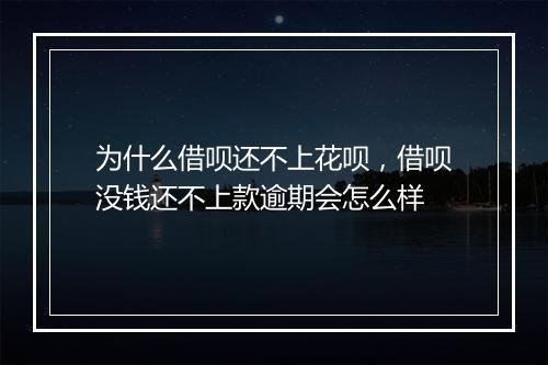 为什么借呗还不上花呗，借呗没钱还不上款逾期会怎么样
