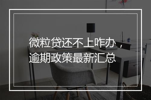 微粒贷还不上咋办，逾期政策最新汇总