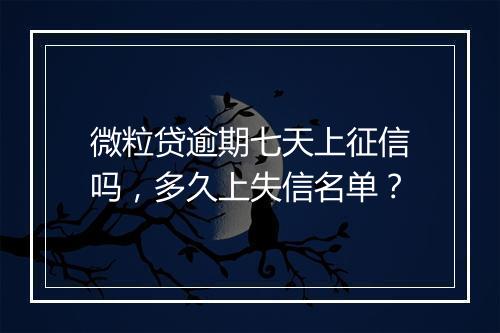 微粒贷逾期七天上征信吗，多久上失信名单？