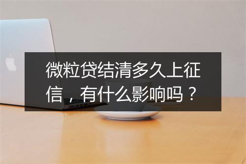 微粒贷结清多久上征信，有什么影响吗？