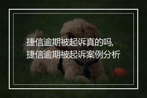 捷信逾期被起诉真的吗,捷信逾期被起诉案例分析