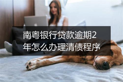 南粤银行贷款逾期2年怎么办理清债程序