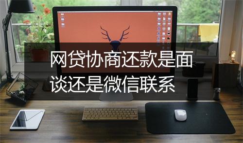 网贷协商还款是面谈还是微信联系